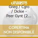 Grieg / Cgro / Dickie - Peer Gynt (2 Cd) cd