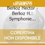 Berlioz Hector - Berlioz H.: Symphonie Fantast cd