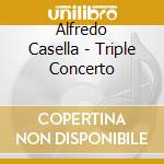 Alfredo Casella - Triple Concerto cd musicale di Alfredo Casella
