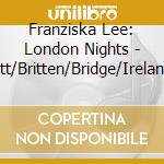 Franziska Lee: London Nights - Tippett/Britten/Bridge/Ireland/Bax cd