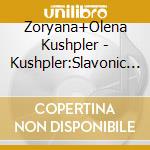 Zoryana+Olena Kushpler - Kushpler:Slavonic Souls cd musicale di Kushpler Zoryana/Olena