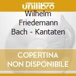 Wilhelm Friedemann Bach - Kantaten cd musicale di Wilhelm Friedemann Bach
