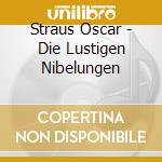 Straus Oscar - Die Lustigen Nibelungen cd musicale di Straus Oscar