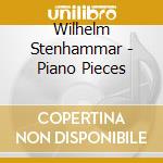 Wilhelm Stenhammar - Piano Pieces cd musicale di Wilhelm Stenhammar