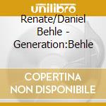 Renate/Daniel Behle - Generation:Behle cd musicale di Renate/Daniel Behle