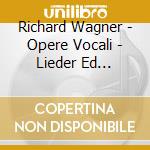 Richard Wagner - Opere Vocali - Lieder Ed Estratti Dalle Opere cd musicale di Wagner Richard