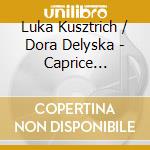 Luka Kusztrich / Dora Delyska - Caprice Viennois: Kreisler, Brahms, Enescu, Ravel cd