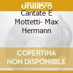 Cantate E Mottetti- Max Hermann