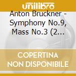 Anton Bruckner - Symphony No.9, Mass No.3 (2 Cd) cd musicale di Bruckner