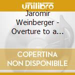 Jaromir Weinberger - Overture to a Chivalrous Play, Bohemian Songs & Dances, Passacaglia cd musicale di Jaromir Weinberger