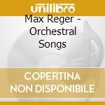 Max Reger - Orchestral Songs