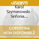 Karol Szymanowski - Sinfonia Concertante (Symphony No.4) Op.6, Slopiewnie Op.46Bis cd musicale di Karol Szymanowski