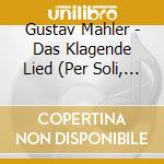 Gustav Mahler - Das Klagende Lied (Per Soli, Coro E Orchestra) cd musicale di Gustav Mahler