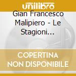 Gian Francesco Malipiero - Le Stagioni Italiche (Per Una Voce Di Soprano E Pianoforte) cd
