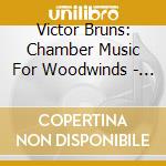 Victor Bruns: Chamber Music For Woodwinds - Grobe, Baier, Voigt, Konigstedt.. (2 Cd) cd musicale di Victor Bruhns