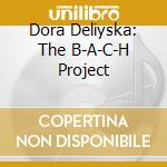 Dora Deliyska: The B-A-C-H Project cd
