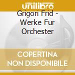 Grigori Frid - Werke Fur Orchester cd
