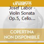 Josef Labor - Violin Sonata Op.5, Cello Sonata Op.7 cd musicale