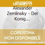 Alexander Zemlinsky - Der Konig Kandaules (2 Cd) cd musicale