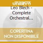 Leo Blech - Complete Orchestral Works and Orchestral Songs cd musicale