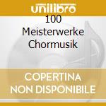 100 Meisterwerke Chormusik cd musicale