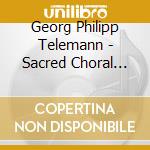 Georg Philipp Telemann - Sacred Choral Works cd musicale di Georg Philipp Telemann