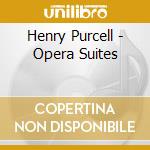 Henry Purcell - Opera Suites cd musicale di Henry Purcell