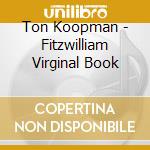 Ton Koopman - Fitzwilliam Virginal Book cd musicale di Ton Koopman