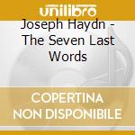 Joseph Haydn - The Seven Last Words cd musicale di Joseph Haydn