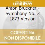 Anton Bruckner - Symphony No. 3 1873 Version cd musicale