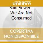 Said Sower - We Are Not Consumed cd