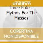 Three Fates - Mythos For The Masses cd musicale di Three Fates