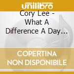 Cory Lee - What A Difference A Day Makes cd