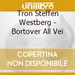 Tron Steffen Westberg - Bortover All Vei cd