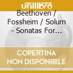 Beethoven / Fossheim / Solum - Sonatas For Fortepiano & Cello cd musicale