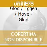 Glod / Eggen / Hoye - Glod cd musicale