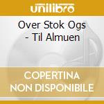 Over Stok Ogs - Til Almuen cd