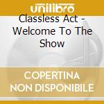 Classless Act - Welcome To The Show cd