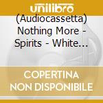 (Audiocassetta) Nothing More - Spirits - White Cassette cd