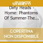 Dirty Heads - Home: Phantoms Of Summer-The Acoustic Sessions cd musicale di Dirty Heads