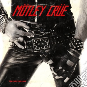 Motley Crue - Too Fast For Love cd musicale di Motley Crue