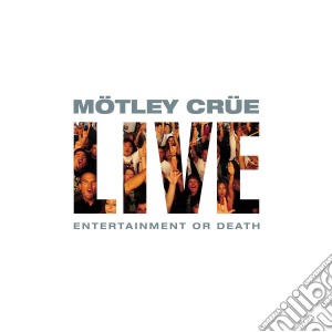 Motley Crue - Live: Entertainment Or Death cd musicale di Motley Crue
