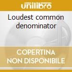 Loudest common denominator cd musicale di Drowning Pool