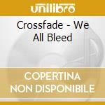 Crossfade - We All Bleed cd musicale di Crossfade