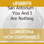 San Antorium - You And I Are Nothing cd