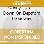 Skinny Lister - Down On Deptford Broadway cd musicale di Skinny Lister