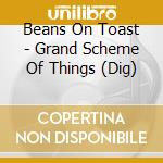 Beans On Toast - Grand Scheme Of Things (Dig) cd musicale di Beans On Toast