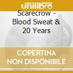 Scarecrow - Blood Sweat & 20 Years cd musicale di Scarecrow