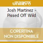 Josh Martinez - Pissed Off Wild cd