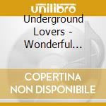 Underground Lovers - Wonderful Things: Retrospective cd musicale di Underground Lovers